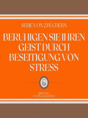 cover image of BERUHIGEN SIE IHREN GEIST DURCH BESEITIGUNG VON STRESS (SERIE VON 2 BÜCHERN)